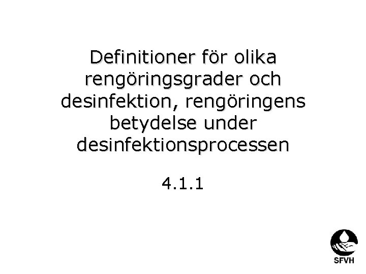 Definitioner för olika rengöringsgrader och desinfektion, rengöringens betydelse under desinfektionsprocessen 4. 1. 1 