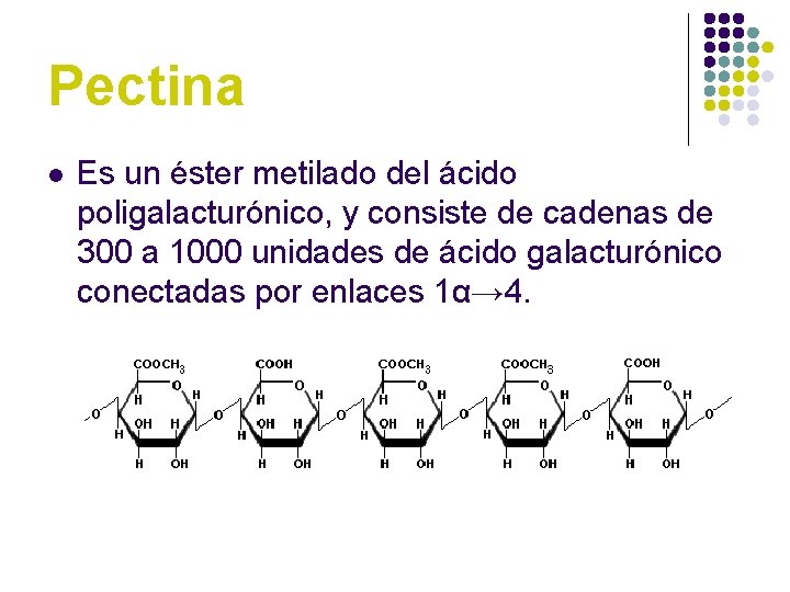 Pectina l Es un éster metilado del ácido poligalacturónico, y consiste de cadenas de