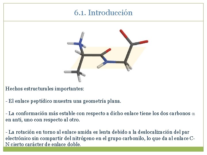 6. 1. Introducción Hechos estructurales importantes: - El enlace peptídico muestra una geometría plana.