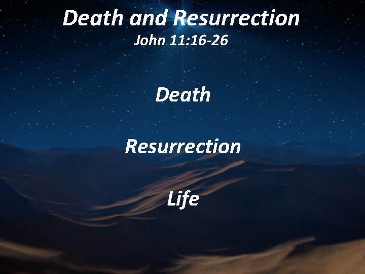 Death and Resurrection John 11: 16 -26 Death Resurrection Life 