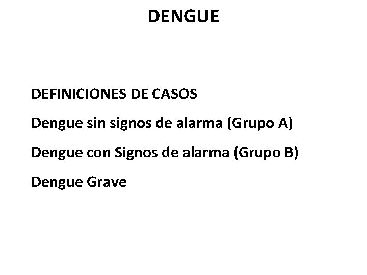 DENGUE DEFINICIONES DE CASOS Dengue sin signos de alarma (Grupo A) Dengue con Signos