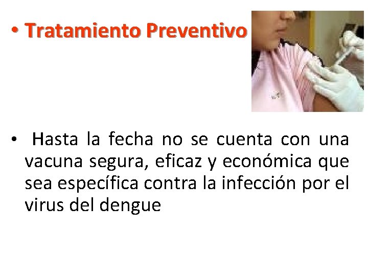  • Tratamiento Preventivo • Hasta la fecha no se cuenta con una vacuna