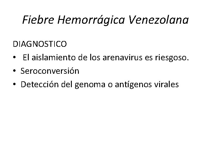 Fiebre Hemorrágica Venezolana DIAGNOSTICO • El aislamiento de los arenavirus es riesgoso. • Seroconversión