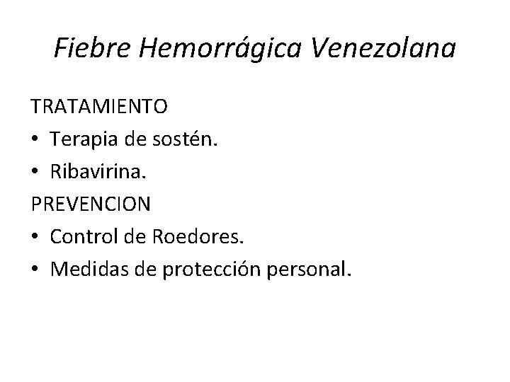 Fiebre Hemorrágica Venezolana TRATAMIENTO • Terapia de sostén. • Ribavirina. PREVENCION • Control de