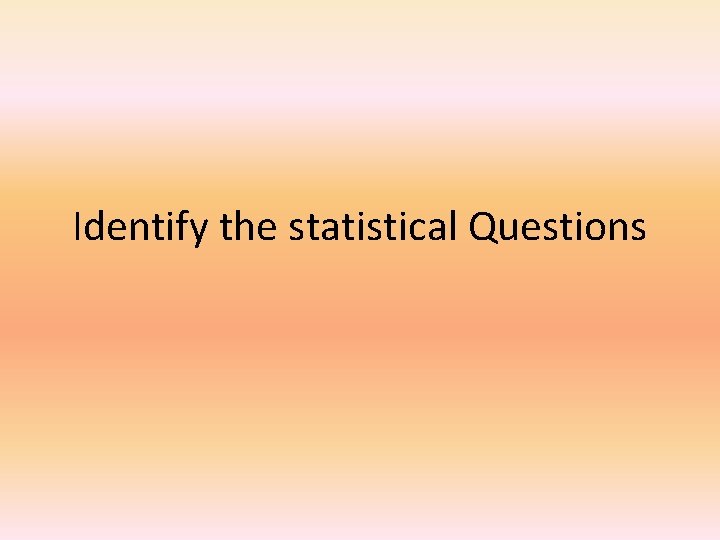Identify the statistical Questions 