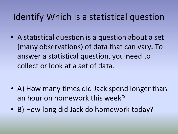 Identify Which is a statistical question • A statistical question is a question about