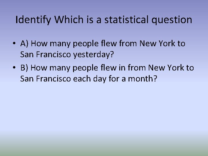 Identify Which is a statistical question • A) How many people flew from New
