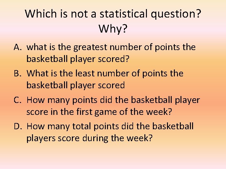Which is not a statistical question? Why? A. what is the greatest number of