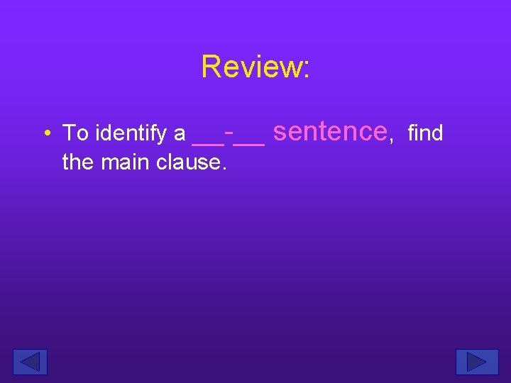 Review: • To identify a __-__ the main clause. sentence, find 