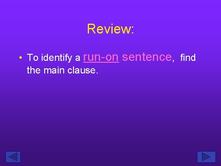 Review: • To identify a run-on the main clause. sentence, find 