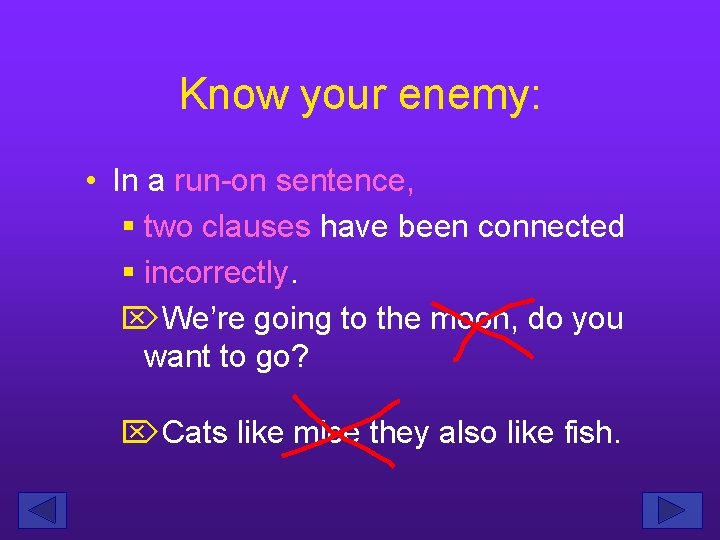 Know your enemy: • In a run-on sentence, § two clauses have been connected