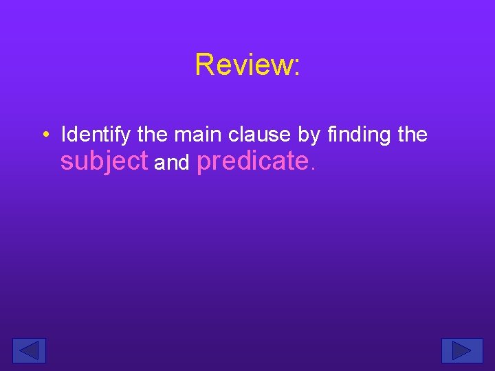 Review: • Identify the main clause by finding the subject and predicate. 