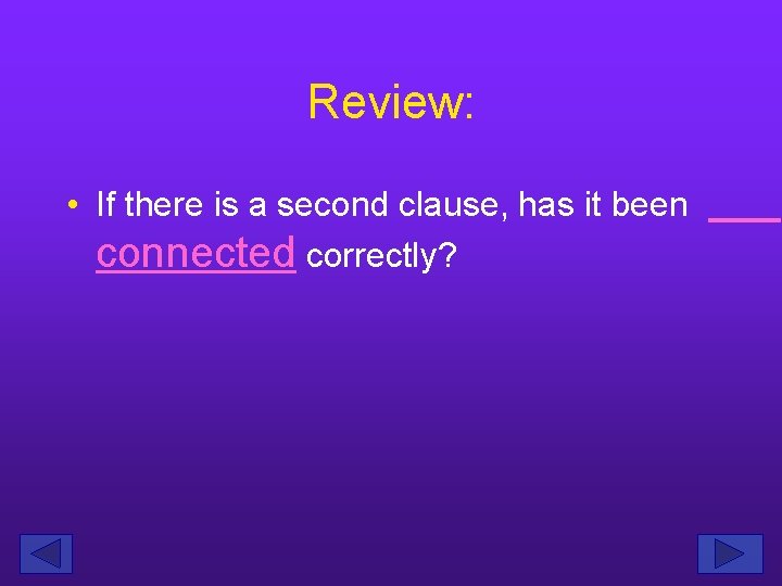 Review: • If there is a second clause, has it been connected correctly? 