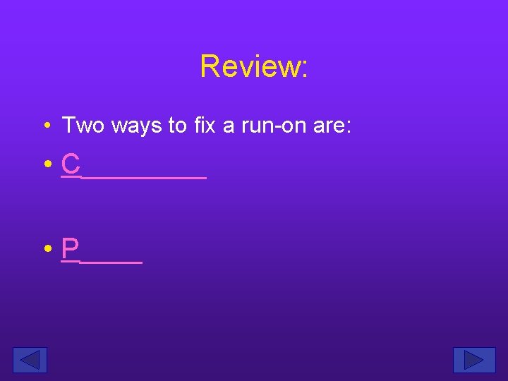 Review: • Two ways to fix a run-on are: • C____ • P____ 
