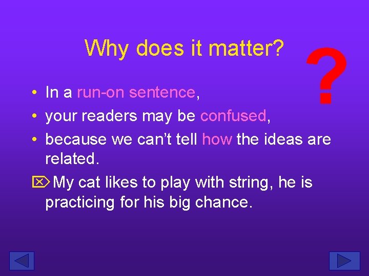 Why does it matter? ? • In a run-on sentence, • your readers may