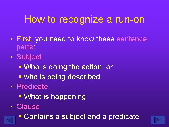 How to recognize a run-on • First, you need to know these sentence parts: