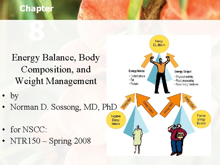 Chapter 8 Energy Balance, Body Composition, and Weight Management • by • Norman D.