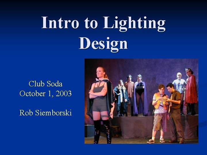 Intro to Lighting Design Club Soda October 1, 2003 Rob Siemborski 