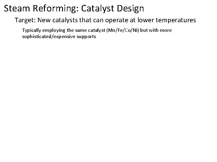 Steam Reforming: Catalyst Design Target: New catalysts that can operate at lower temperatures Typically