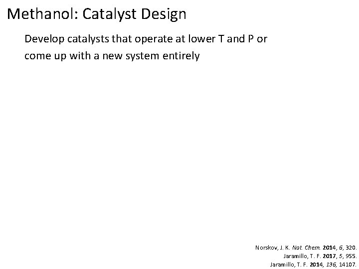 Methanol: Catalyst Design Develop catalysts that operate at lower T and P or come