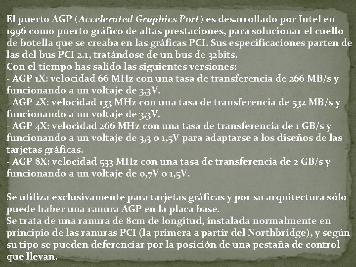 El puerto AGP (Accelerated Graphics Port) es desarrollado por Intel en 1996 como puerto