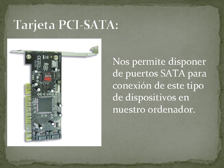 Tarjeta PCI-SATA: Nos permite disponer de puertos SATA para conexión de este tipo de