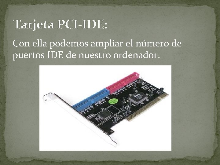 Tarjeta PCI-IDE: Con ella podemos ampliar el número de puertos IDE de nuestro ordenador.