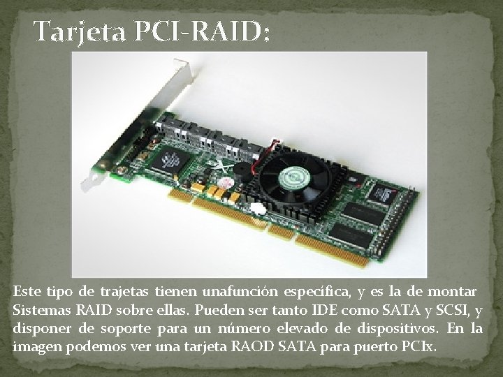 Tarjeta PCI-RAID: Este tipo de trajetas tienen unafunción específica, y es la de montar