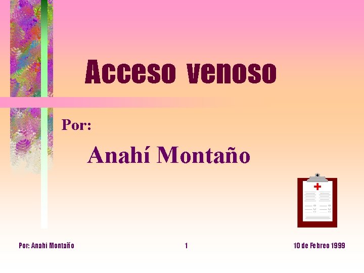 Acceso venoso Por: Anahí Montaño Por: Anahi Montaño 1 10 de Febreo 1999 