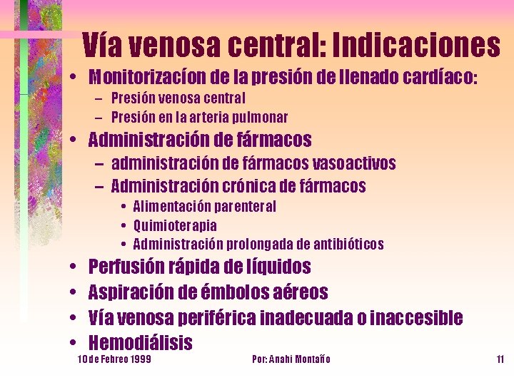 Vía venosa central: Indicaciones • Monitorizacíon de la presión de llenado cardíaco: – Presión