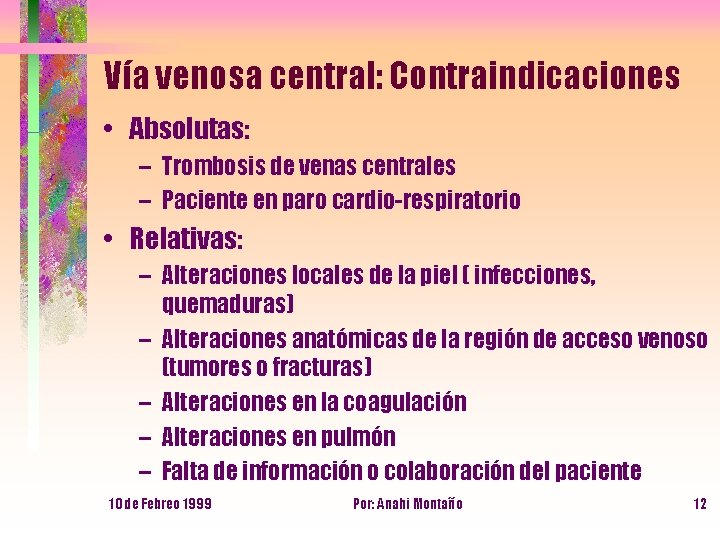 Vía venosa central: Contraindicaciones • Absolutas: – Trombosis de venas centrales – Paciente en