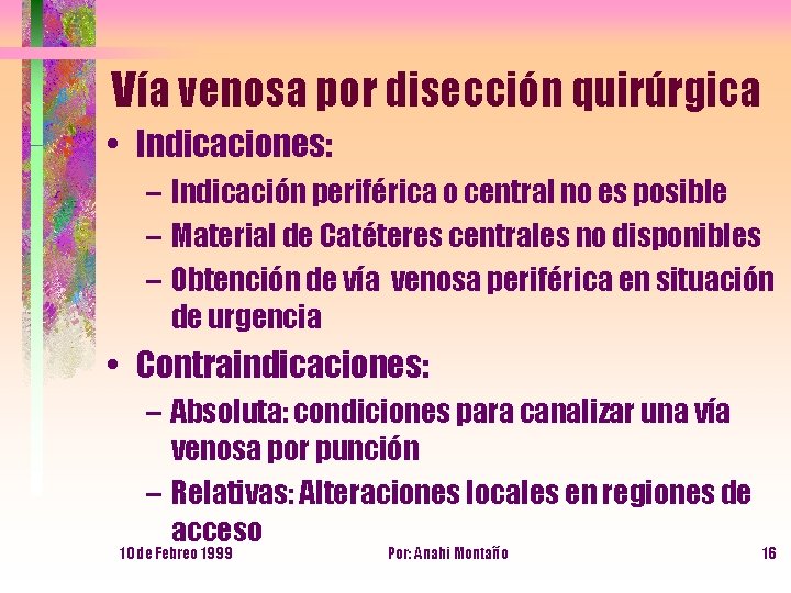 Vía venosa por disección quirúrgica • Indicaciones: – Indicación periférica o central no es