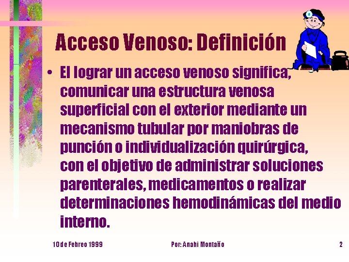 Acceso Venoso: Definición • El lograr un acceso venoso significa, comunicar una estructura venosa