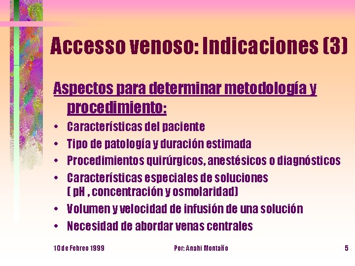 Accesso venoso: Indicaciones (3) Aspectos para determinar metodología y procedimiento: • • Características del