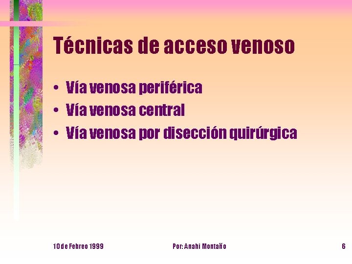 Técnicas de acceso venoso • Vía venosa periférica • Vía venosa central • Vía