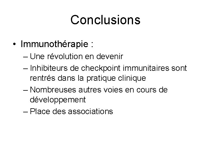 Conclusions • Immunothérapie : – Une révolution en devenir – Inhibiteurs de checkpoint immunitaires