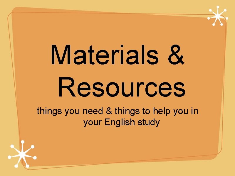 Materials & Resources things you need & things to help you in your English