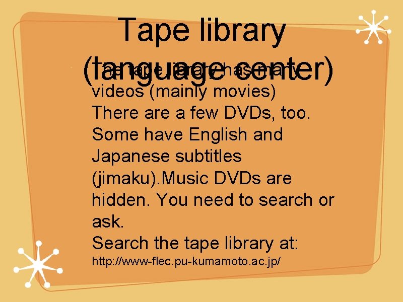 Tape library The tape library has many (language center) videos (mainly movies) There a