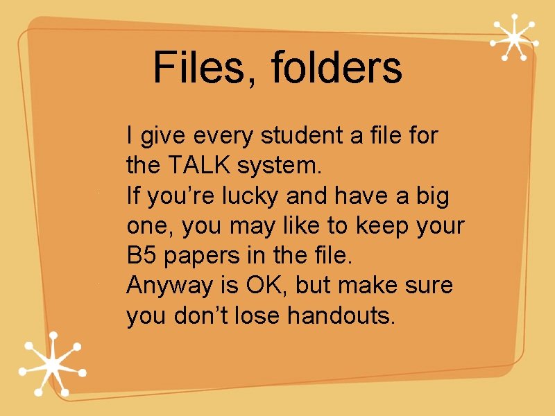Files, folders I give every student a file for the TALK system. If you’re