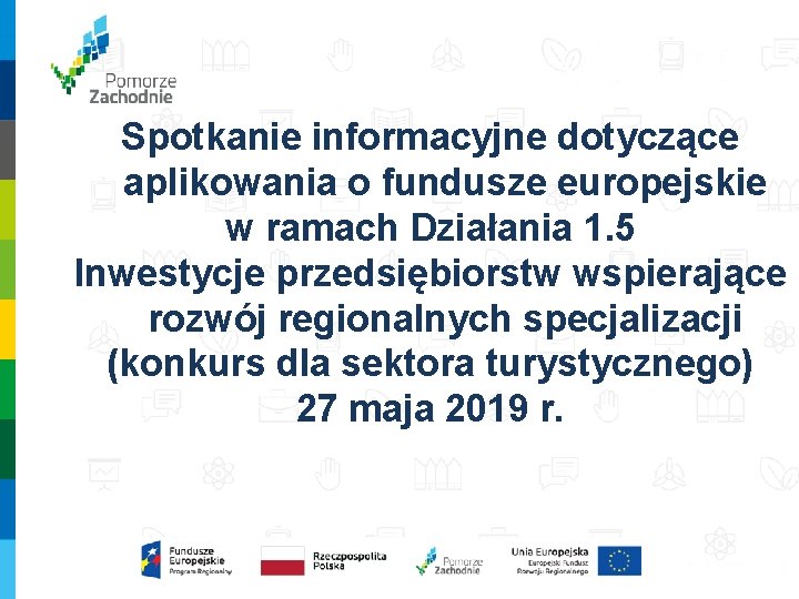 Spotkanie informacyjne dotyczące aplikowania o fundusze europejskie w ramach Działania 1. 5 Inwestycje przedsiębiorstw