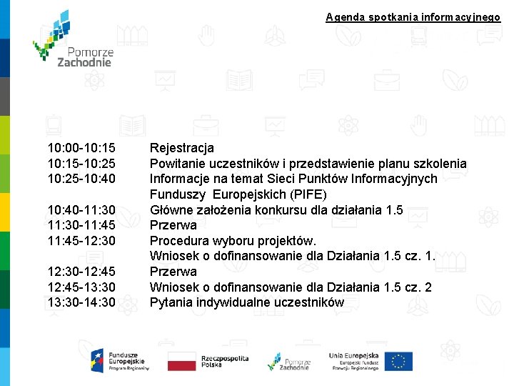 Agenda spotkania informacyjnego 10: 00 -10: 15 Rejestracja 10: 15 -10: 25 Powitanie uczestników