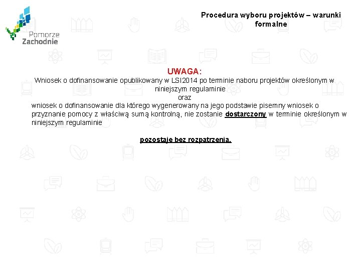 Procedura wyboru projektów – warunki formalne UWAGA: Wniosek o dofinansowanie opublikowany w LSI 2014