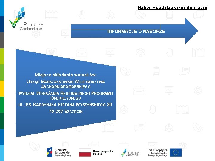 Nabór - podstawowe informacje INFORMACJE O NABORZE Miejsce składania wniosków: URZĄD MARSZAŁKOWSKI WOJEWÓDZTWA ZACHODNIOPOMORSKIEGO