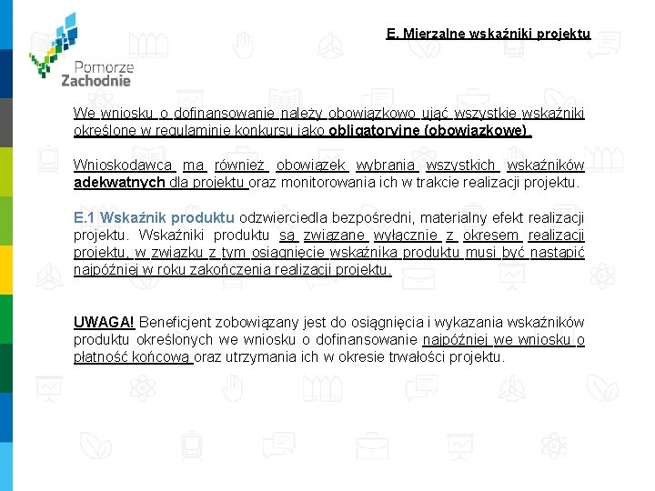  E. Mierzalne wskaźniki projektu We wniosku o dofinansowanie należy obowiązkowo ująć wszystkie wskaźniki