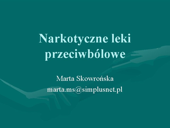 Narkotyczne leki przeciwbólowe Marta Skowrońska marta. ms@simplusnet. pl 