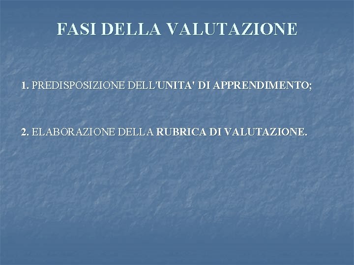 FASI DELLA VALUTAZIONE 1. PREDISPOSIZIONE DELL'UNITA' DI APPRENDIMENTO; 2. ELABORAZIONE DELLA RUBRICA DI VALUTAZIONE.