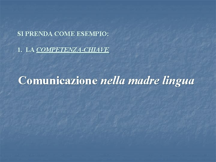 SI PRENDA COME ESEMPIO: 1. LA COMPETENZA-CHIAVE Comunicazione nella madre lingua 