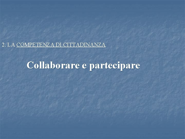 2. LA COMPETENZA DI CITTADINANZA Collaborare e partecipare 