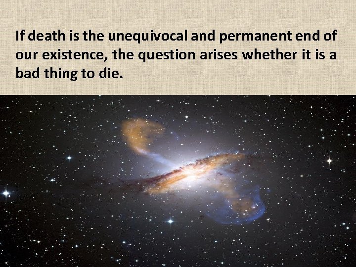 If death is the unequivocal and permanent end of our existence, the question arises