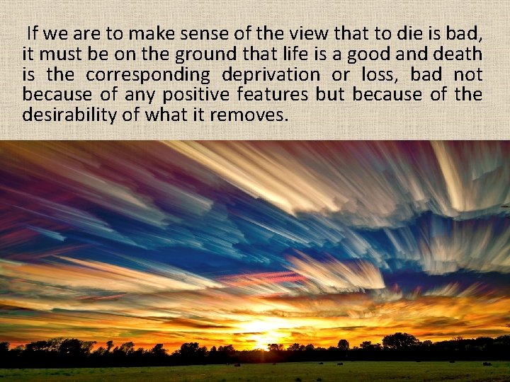 If we are to make sense of the view that to die is bad,